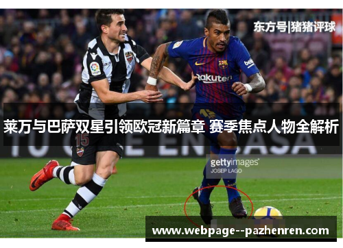 莱万与巴萨双星引领欧冠新篇章 赛季焦点人物全解析