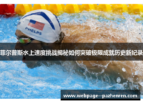 菲尔普斯水上速度挑战揭秘如何突破极限成就历史新纪录 菲尔普斯水上速度挑战揭秘如何突破极限成就历史新纪录