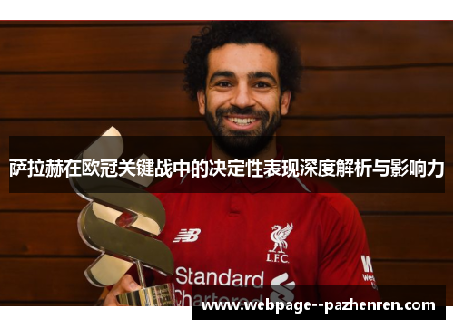 萨拉赫在欧冠关键战中的决定性表现深度解析与影响力 萨拉赫在欧冠关键战中的决定性表现深度解析与影响力