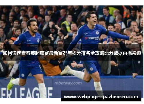 如何快速查看英超联赛最新赛况与积分排名全攻略比分数据直播渠道 如何快速查看英超联赛最新赛况与积分排名全攻略比分数据直播渠道