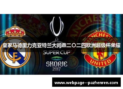 皇家马德里力克亚特兰大问鼎二〇二四欧洲超级杯荣耀 皇家马德里力克亚特兰大问鼎二〇二四欧洲超级杯荣耀