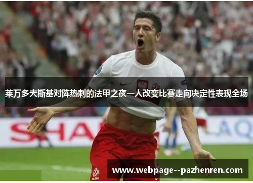 莱万多夫斯基对阵热刺的法甲之夜一人改变比赛走向决定性表现全场 莱万多夫斯基对阵热刺的法甲之夜一人改变比赛走向决定性表现全场