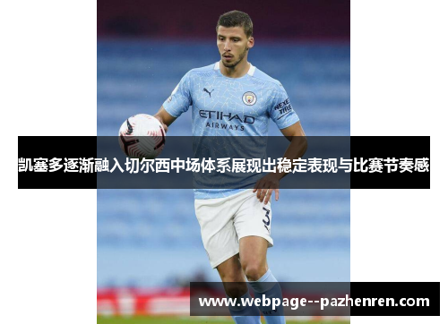 凯塞多逐渐融入切尔西中场体系展现出稳定表现与比赛节奏感 凯塞多逐渐融入切尔西中场体系展现出稳定表现与比赛节奏感