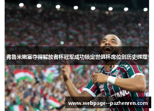 弗鲁米嫩塞夺得解放者杯冠军成功锁定世俱杯席位创历史辉煌