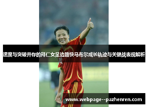 速度与突破并存的拜仁女足边路快马布尔成长轨迹与关键战表现解析