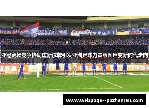 亚冠赛场竞争格局重新洗牌引发亚洲足球力量版图巨变新时代走向 亚冠赛场竞争格局重新洗牌引发亚洲足球力量版图巨变新时代走向